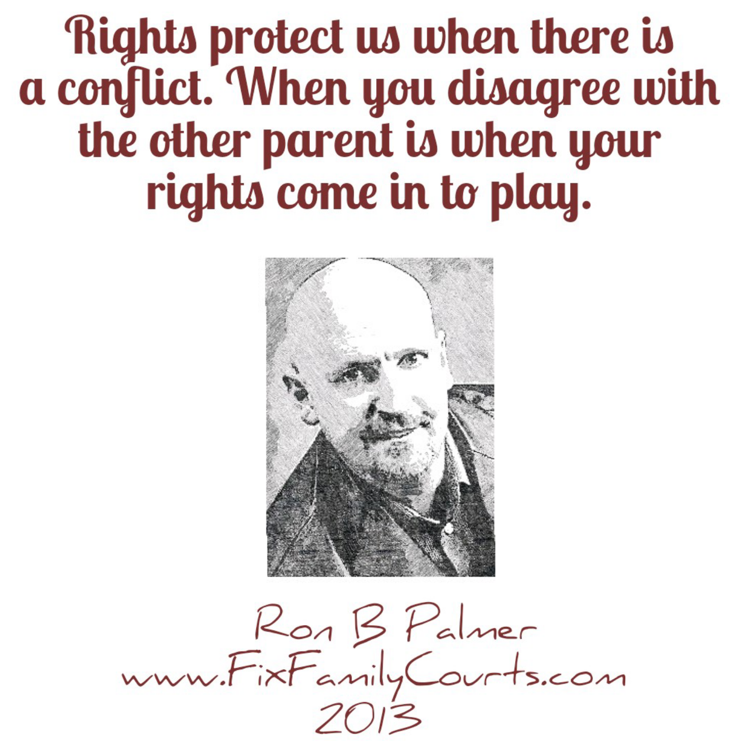Rights protect us when there is a conflict. When you disagree with the other parent is when your rights come in to play.